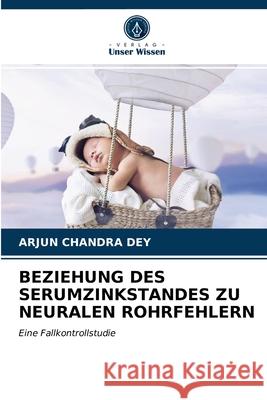 Beziehung Des Serumzinkstandes Zu Neuralen Rohrfehlern Arjun Chandra Dey 9786203157734 International Book Market Service Ltd