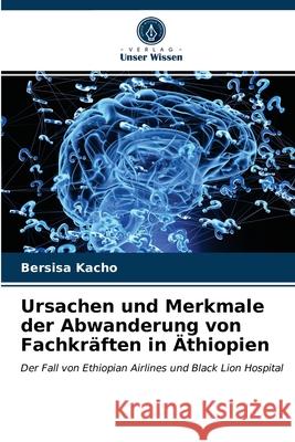 Ursachen und Merkmale der Abwanderung von Fachkräften in Äthiopien Kacho, Bersisa 9786203158366 Verlag Unser Wissen