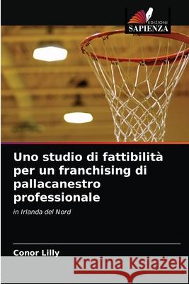 Uno studio di fattibilità per un franchising di pallacanestro professionale Lilly, Conor 9786203158472