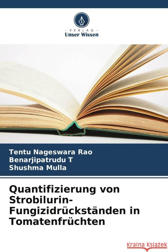 Quantifizierung von Strobilurin-Fungizidrückständen in Tomatenfrüchten Nageswara Rao, Tentu, T, Benarjipatrudu, Mulla, Shushma 9786203159103