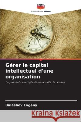 Gérer le capital intellectuel d'une organisation Evgeny, Balashov 9786203159226