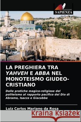 La Preghiera Tra Yahveh E Abba Nel Monoteismo Giudeo-Cristiano Luiz Carlos Mariano Da Rosa 9786203160802