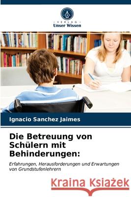 Die Betreuung von Schülern mit Behinderungen Ignacio Sanchez Jaimes 9786203161021 International Book Market Service Ltd