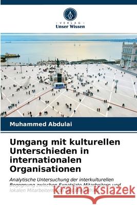 Umgang mit kulturellen Unterschieden in internationalen Organisationen Muhammed Abdulai 9786203161625 Verlag Unser Wissen