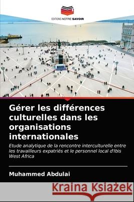 Gérer les différences culturelles dans les organisations internationales Abdulai, Muhammed 9786203161649 Editions Notre Savoir