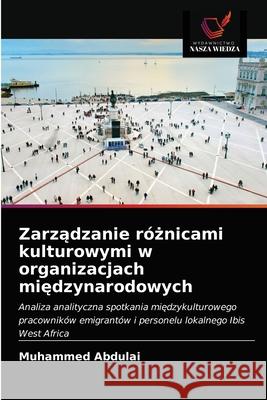 Zarządzanie różnicami kulturowymi w organizacjach międzynarodowych Abdulai, Muhammed 9786203161670 Wydawnictwo Nasza Wiedza