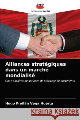 Alliances stratégiques dans un marché mondialisé Hugo Froilán Vega Huerta 9786203161724