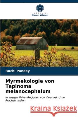 Myrmekologie von Tapinoma melanocephalum Ruchi Pandey 9786203161786 Verlag Unser Wissen