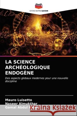 La Science Archéologique Endogène Mauro Luisetto, Naseer Almukthar, Gamal Abdul Hamid 9786203162325 Editions Notre Savoir