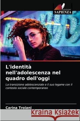 L'identità nell'adolescenza nel quadro dell'oggi Carina Troiani 9786203162752 Edizioni Sapienza