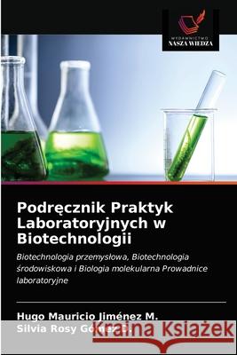 Podręcznik Praktyk Laboratoryjnych w Biotechnologii Hugo Mauricio Jiménez M, Silvia Rosy Gómez D 9786203162813 Wydawnictwo Nasza Wiedza