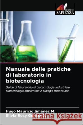 Manuale delle pratiche di laboratorio in biotecnologia Hugo Mauricio Jiménez M, Silvia Rosy Gómez D 9786203162837 Edizioni Sapienza