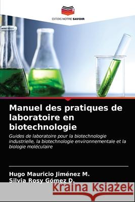 Manuel des pratiques de laboratoire en biotechnologie Hugo Mauricio Jiménez M, Silvia Rosy Gómez D 9786203162844 Editions Notre Savoir