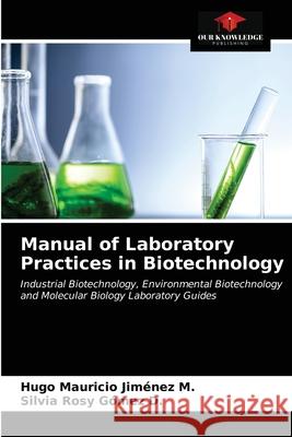 Manual of Laboratory Practices in Biotechnology Hugo Mauricio Jiménez M, Silvia Rosy Gómez D 9786203162851