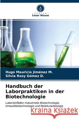 Handbuch der Laborpraktiken in der Biotechnologie Hugo Mauricio Jiménez M, Silvia Rosy Gómez D 9786203162868 Verlag Unser Wissen