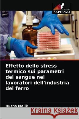 Effetto dello stress termico sui parametri del sangue nei lavoratori dell'industria del ferro Husna Malik 9786203163377