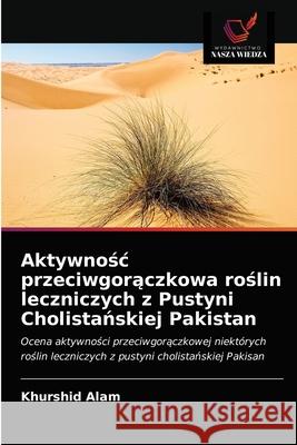 Aktywnośc przeciwgorączkowa roślin leczniczych z Pustyni Cholistańskiej Pakistan Alam, Khurshid 9786203163476 Wydawnictwo Nasza Wiedza