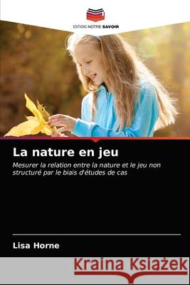 La nature en jeu Lisa Horne 9786203164718 Editions Notre Savoir