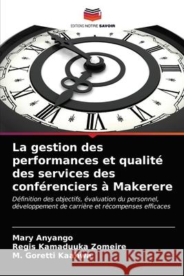 La gestion des performances et qualité des services des conférenciers à Makerere Mary Anyango, Regis Kamaduuka Zomeire, M Goretti Kaahwa 9786203166019 International Book Market Service Ltd