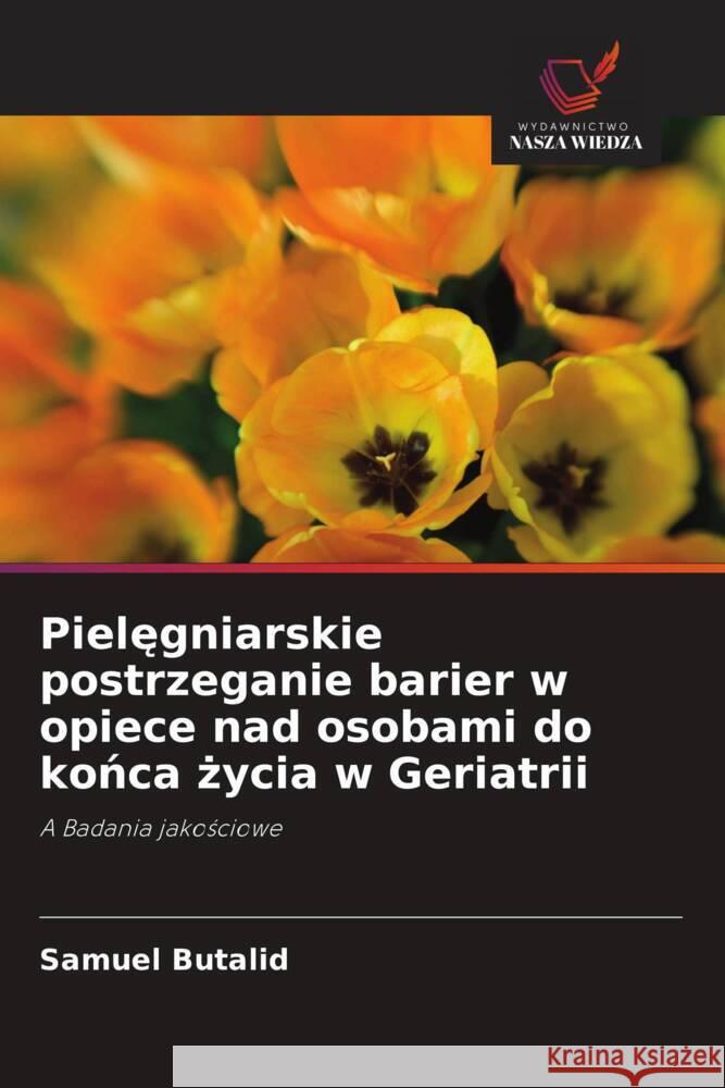 Pielegniarskie postrzeganie barier w opiece nad osobami do konca zycia w Geriatrii Butalid, Samuel 9786203166187 Wydawnictwo Nasza Wiedza