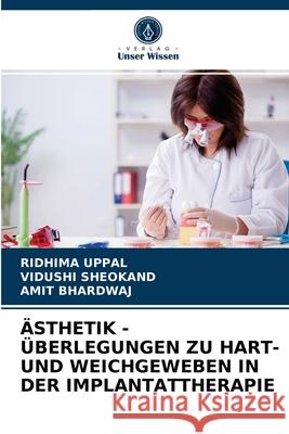 Ästhetik - Überlegungen Zu Hart- Und Weichgeweben in Der Implantattherapie Ridhima Uppal, Vidushi Sheokand, Amit Bhardwaj 9786203166217
