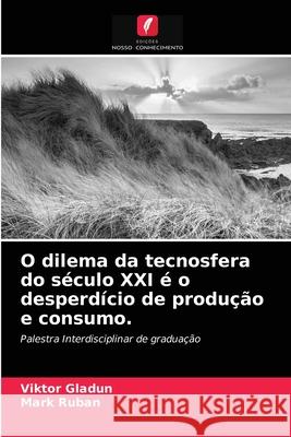 O dilema da tecnosfera do século XXI é o desperdício de produção e consumo. Viktor Gladun, Mark Ruban 9786203167405