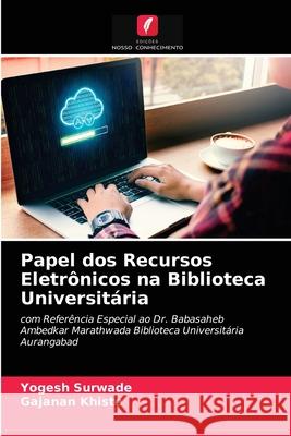 Papel dos Recursos Eletrônicos na Biblioteca Universitária Yogesh Surwade, Gajanan Khiste 9786203167832 Edicoes Nosso Conhecimento