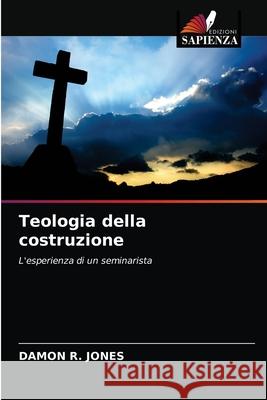 Teologia della costruzione Damon R Jones 9786203167993 Edizioni Sapienza