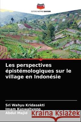 Les perspectives épistémologiques sur le village en Indonésie Kridasakti, Sri Wahyu 9786203168648 Editions Notre Savoir