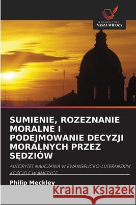 Sumienie, Rozeznanie Moralne I Podejmowanie Decyzji Moralnych Przez SĘdziów Meckley, Philip 9786203170290