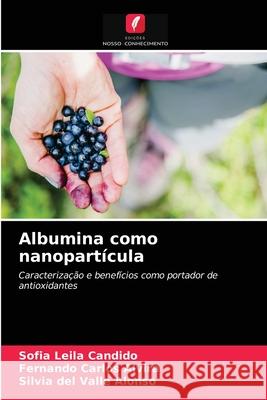 Albumina como nanopartícula Sofia Leila Candido, Fernando Carlos Alvira, Silvia del Valle Alonso 9786203170603