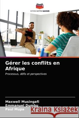 Gérer les conflits en Afrique Maxwell Musingafi, Emmanuel Dumbu, Paul Mupa 9786203171587 Editions Notre Savoir