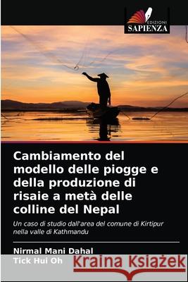 Cambiamento del modello delle piogge e della produzione di risaie a metà delle colline del Nepal Nirmal Mani Dahal, Tick Hui Oh 9786203172010 Edizioni Sapienza