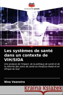 Les systèmes de santé dans un contexte de VIH/SIDA Nina Veenstra 9786203172102 Editions Notre Savoir