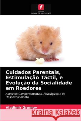 Cuidados Parentais, Estimulação Táctil, e Evolução da Socialidade em Roedores Vladimir Gromov 9786203172317