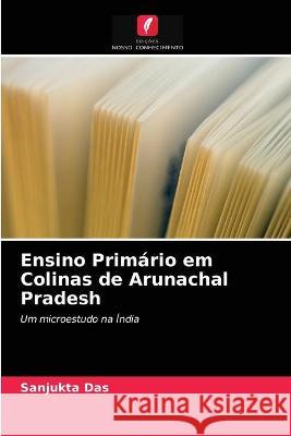 Ensino Primário em Colinas de Arunachal Pradesh Sanjukta Das 9786203172553