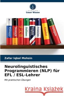 Neurolinguistisches Programmieren (NLP) für EFL / ESL-Lehrer Mohsin, Zafar Iqbal 9786203172973