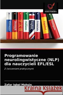 Programowanie neurolingwistyczne (NLP) dla nauczycieli EFL/ESL Zafar Iqbal Mohsin 9786203173000