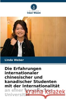 Die Erfahrungen internationaler chinesischer und kanadischer Studenten mit der Internationalit?t an einer kanadischen Universit?t Linda Weber 9786203173697