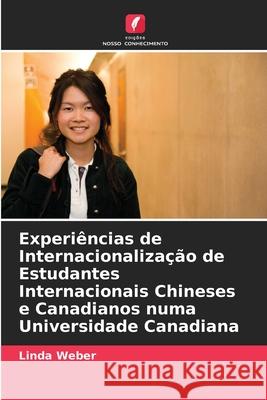 Experi?ncias de Internacionaliza??o de Estudantes Internacionais Chineses e Canadianos numa Universidade Canadiana Linda Weber 9786203173758 Edicoes Nosso Conhecimento