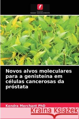 Novos alvos moleculares para a genisteína em células cancerosas da próstata Kendra Merchant, PhD, James Kumi-Diaka 9786203174984 Edicoes Nosso Conhecimento