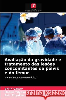 Avaliação da gravidade e tratamento das lesões concomitantes da pélvis e do fémur Erkin Valiev, Hasan Tilyakov, Aziz Tilyakov 9786203176421 Edicoes Nosso Conhecimento