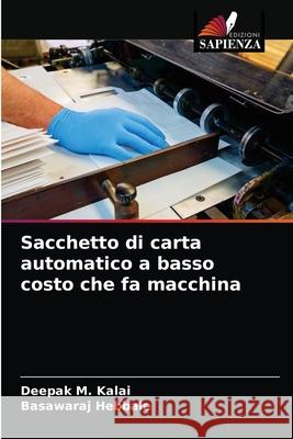 Sacchetto di carta automatico a basso costo che fa macchina Deepak M Kalai, Basawaraj Hebbale 9786203176698 Edizioni Sapienza