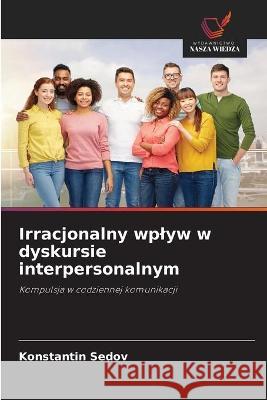 Irracjonalny wplyw w dyskursie interpersonalnym Konstantin Sedov 9786203177091