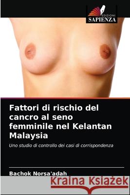 Fattori di rischio del cancro al seno femminile nel Kelantan Malaysia Bachok Norsa'adah 9786203177862