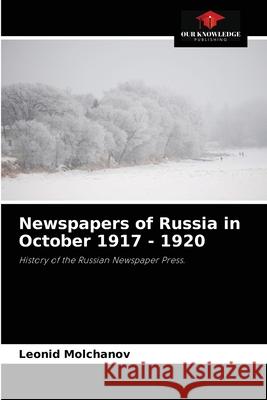 Newspapers of Russia in October 1917 - 1920 Leonid Molchanov 9786203179651