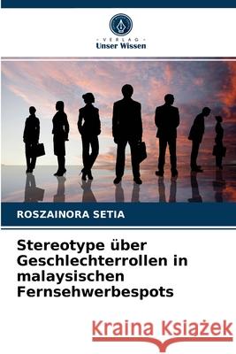 Stereotype über Geschlechterrollen in malaysischen Fernsehwerbespots Roszainora Setia 9786203179859