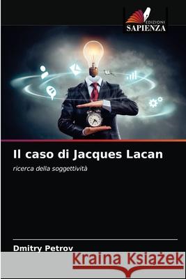 Il caso di Jacques Lacan Dmitry Petrov 9786203180091 Edizioni Sapienza