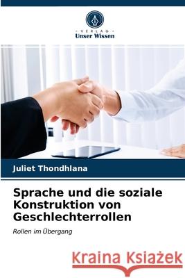 Sprache und die soziale Konstruktion von Geschlechterrollen Juliet Thondhlana 9786203180633