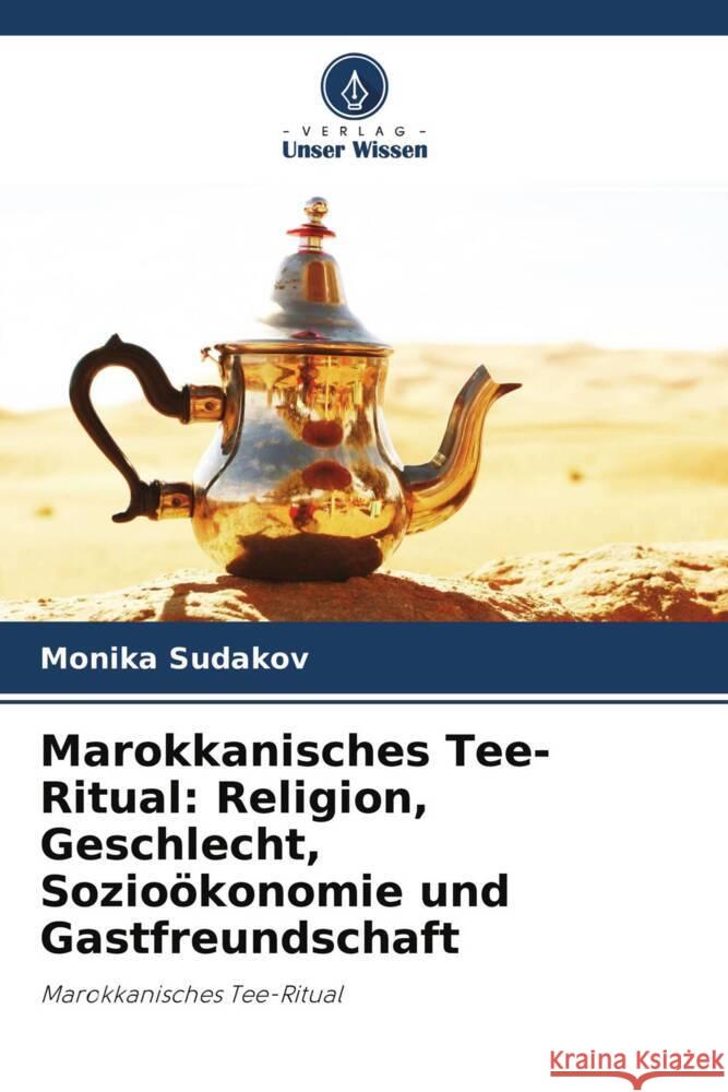 Marokkanisches Tee-Ritual: Religion, Geschlecht, Sozioökonomie und Gastfreundschaft Sudakov, Monika 9786203180848